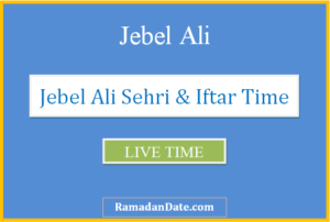 jebel ali sehri time today iftar time in jebel ali